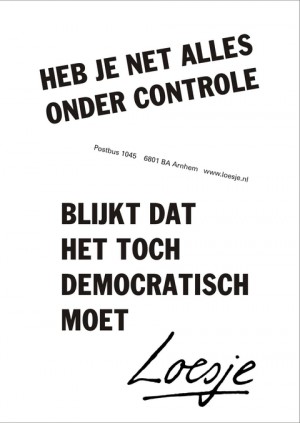 heb je net alles onder controle blijkt dat het toch democratisch moet