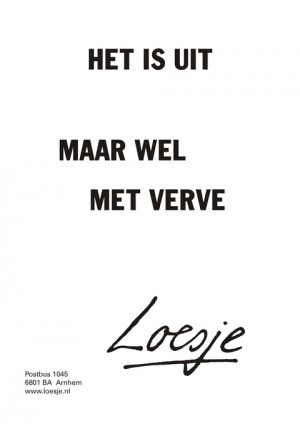 het is uit maar wel met verve