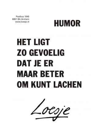 humor het ligt zo gevoelig dat je er maar beter om kunt lachen