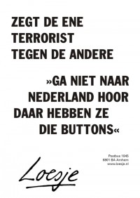 zegt de ene terrorist tegen de andere ga niet naar nederland hoor daar hebben ze die buttons