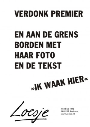 verdonk premier en aan de grens borden met haar foto en de tekst hier waak ik