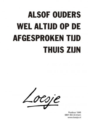 Alsof ouders wel altijd op de afgesproken tijd thuis zijn