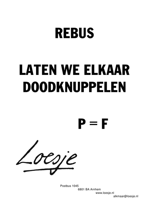 rebus laten we elkaar doodknuppelen p = f