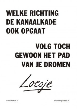 Welke richting de kanaalkade ook opgaat volg toch gewoon het pad van je dromen