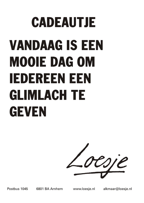 cadeautje vandaag is een mooie dag om iedereen een glimlach te geven