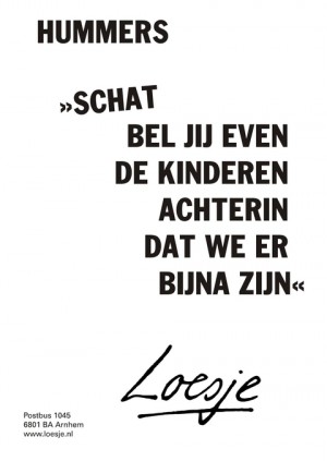 hummers schat bel jij even de kinderen achterin dat we er bijna zijn
