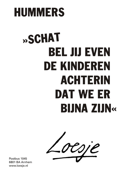hummers schat bel jij even de kinderen achterin dat we er bijna zijn