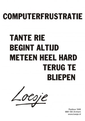 Computerfrustratie tante Rie begint altijd meteen heel hard terug te bliepen