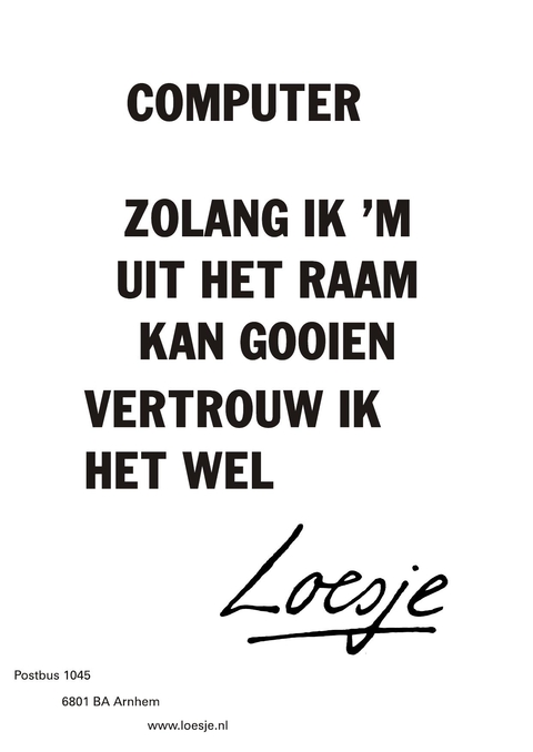 computer zolang ik ‘m uit het raam kan gooien vertrouw ik hem wel