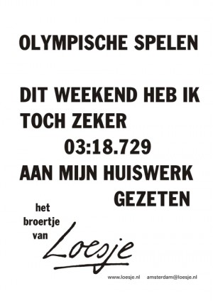Olympische spelen dit weekend heb ik toch zeker 03:18:729 aan mijn huiswerk gezeten het broetje van