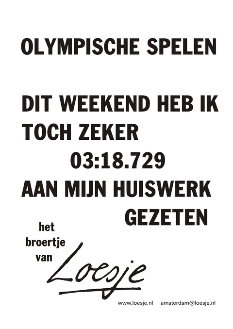 Olympische spelen dit weekend heb ik toch zeker 03:18:729 aan mijn huiswerk gezeten het broetje van