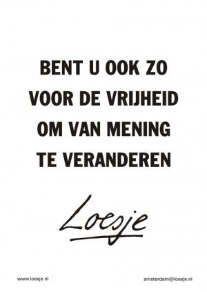 bent u ook zo voor de vrijheid om van mening te veranderen
