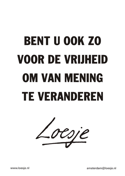 bent u ook zo voor de vrijheid om van mening te veranderen