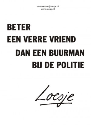 beter een verre vriend dan een buurman bij de politie