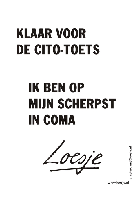 Klaar voor cito-toets ik ben op mijn scherpst in coma