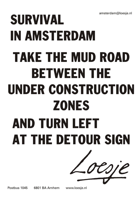 Survival in Amsterdam take the mud road between the under construction zones and turn left at the detour sign