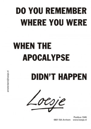 Do you remember where you were when the apocalypse didn’t happen