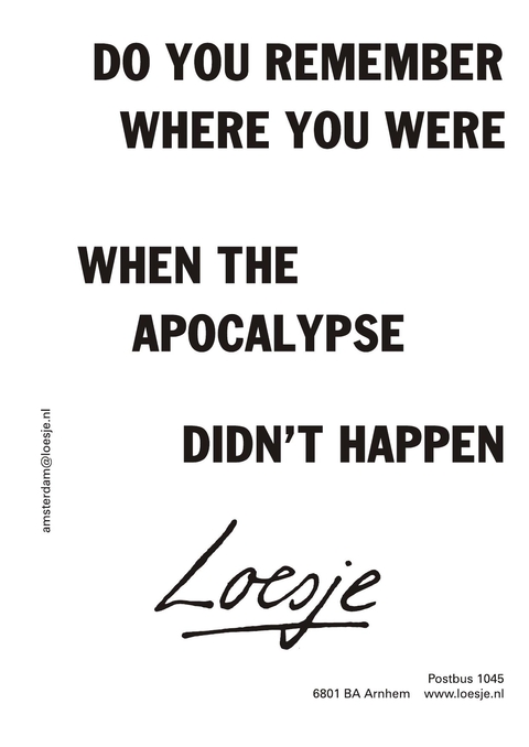 Do you remember where you were when the apocalypse didn’t happen