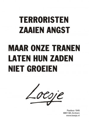 terroristen zaaien angst maar onze tranen laten hun zaden niet groeien