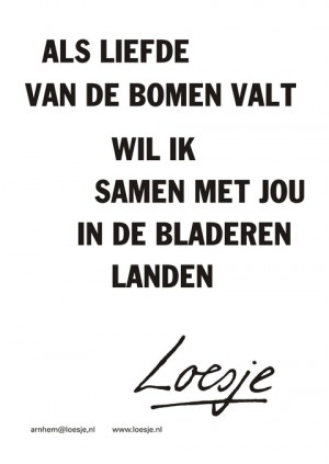Als liefde van de bomen valt wil ik samen met jou in de bladeren landen