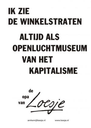 Ik zie de winkelstraten altijd als een openluchtmuseum van het kapitalisme de opa van
