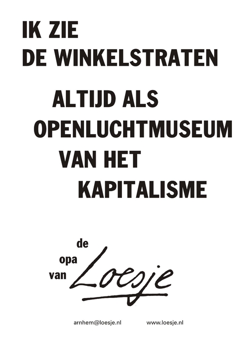 Ik zie de winkelstraten altijd als een openluchtmuseum van het kapitalisme de opa van