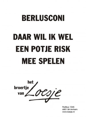 berlusconi daar wil ik wel een potje risk mee spelen