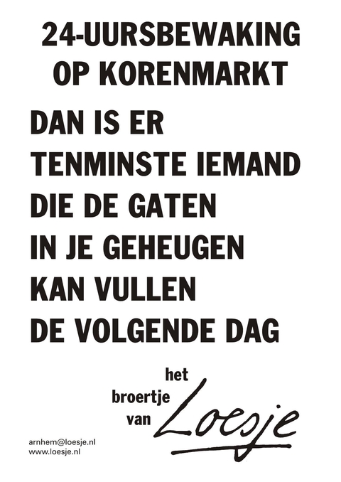 24-uursbewaking op korenmarkt dan is er tenminste iemand die de gaten in je geheugen kan vullen de volgende dag