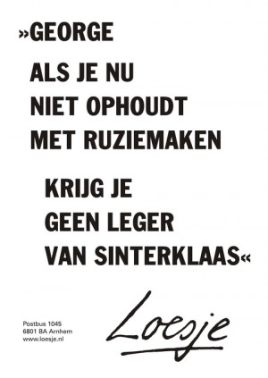 George als je nu niet ophoudt met ruziekmaken krijg je geen leger van sinterklaas