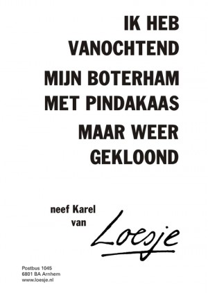 ik heb vanochtend mijn boterham pindakaas maar weer gekloond neef Karel van