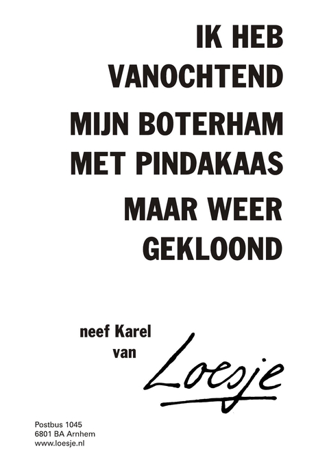 ik heb vanochtend mijn boterham pindakaas maar weer gekloond neef Karel van