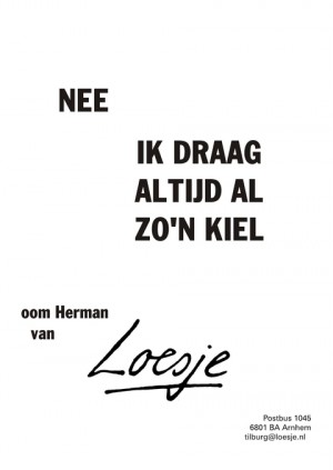 nee ik draag altijd al zo’n kiel oom Herman van