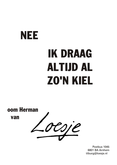 nee ik draag altijd al zo’n kiel oom Herman van