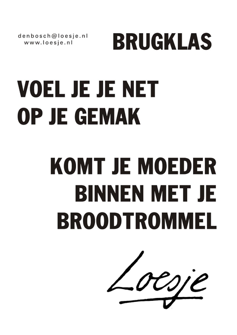 Brugklas voel je je net op je gemak komt je moeder binnen met je broodtrommel