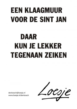 een klaagmuur voor de sint jan daar kun je lekker tegenaan zeiken