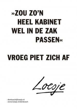 zou zo’n heel kabinet wel in de zak passen voor piet zich af