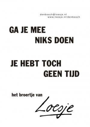 ga je mee niks doen je hebt toch geen tijd het broertje van
