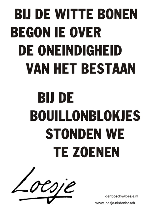 Bij de witte bonen begon ie over de oneindigheid van het bestaan bij de boillonblokjes stonden we te zoenen