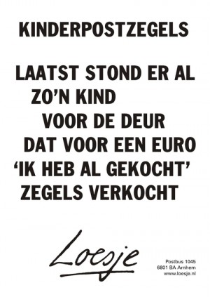 Kinderpostzegel laatst stond er al zo’n kind voor de deur dat voor een euro ‘ik heb al gekocht’zegels verkocht