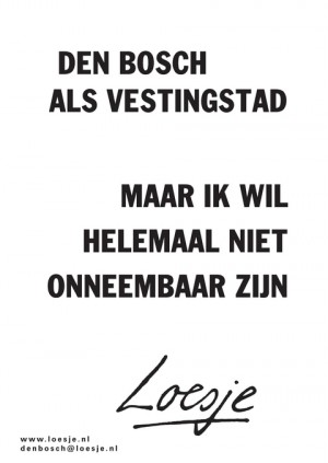 Den Bosch als vestingstad maar ik wil helemaal niet onneembaar zijn