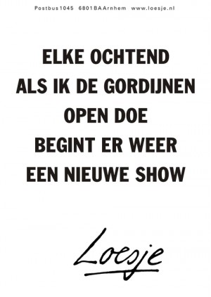 Elke ochtend als ik de gordijnen open doe begint er weer een nieuwe show