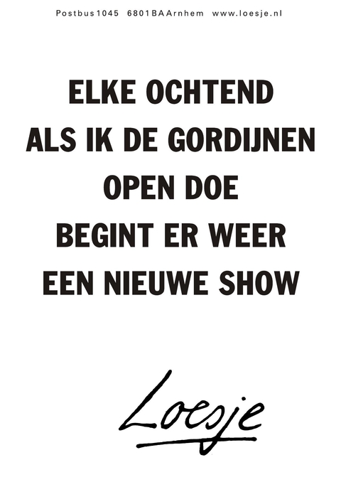 Elke ochtend als ik de gordijnen open doe begint er weer een nieuwe show