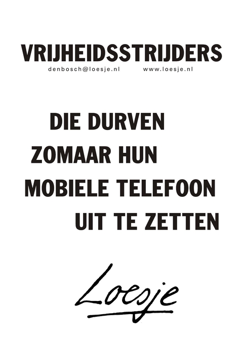 Vrijheidsstrijders die durven zomaar hun mobiele telefoon uit te zetten