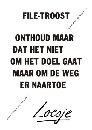 File-troost onthoud maar dat het niet om het doel gaat maar om de weg er naartoe