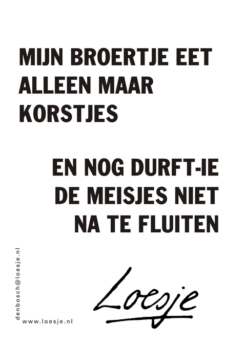 Mijn broertje eet alleen maar korstjes en nog durft-ie de meisjes niet na te fluiten