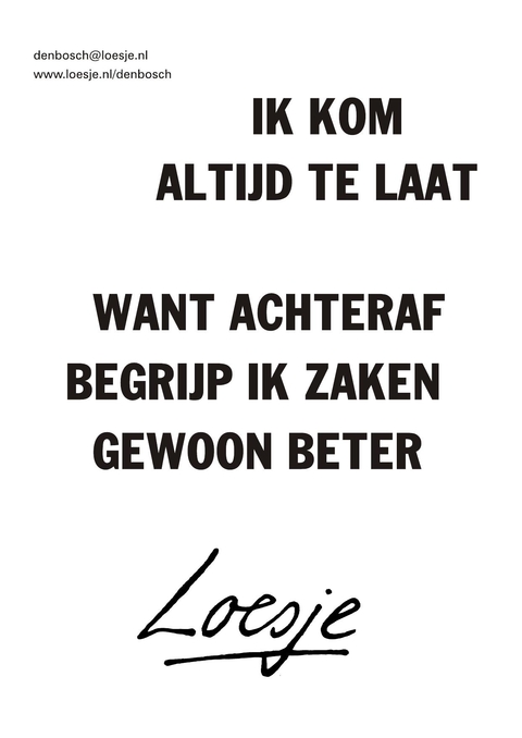 Ik kom altijd te laat want achteraf begrijp ik zaken gewoon beter