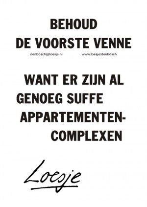 behoud de voorste vennie want er zijn al genoeg suffe appartementecomplexen