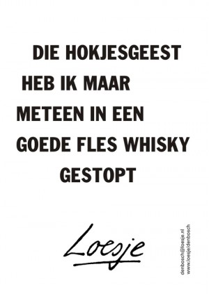 de hokjesgeest heb ik maar meteen in een goede fles whisky gestopt
