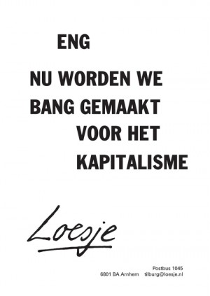 eng nu worden we bang gemaakt voor het kapitalisme