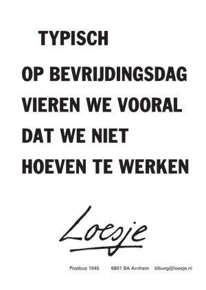 typisch op bevrijdingsdag vieren we vooral dat we niet hoeven te werken